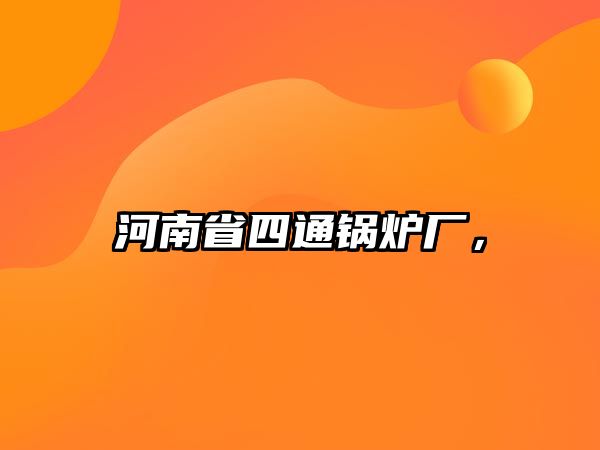 河南省四通鍋爐廠，