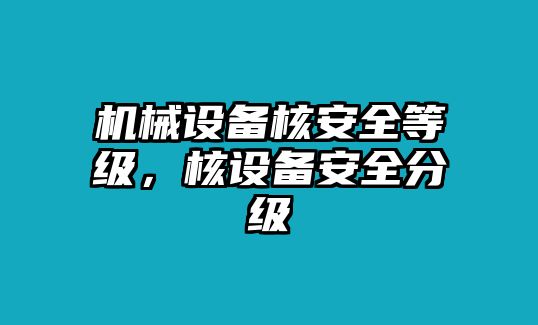 機械設(shè)備核安全等級，核設(shè)備安全分級