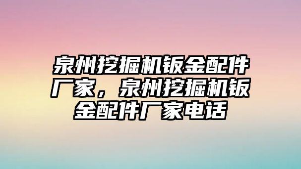 泉州挖掘機(jī)鈑金配件廠家，泉州挖掘機(jī)鈑金配件廠家電話