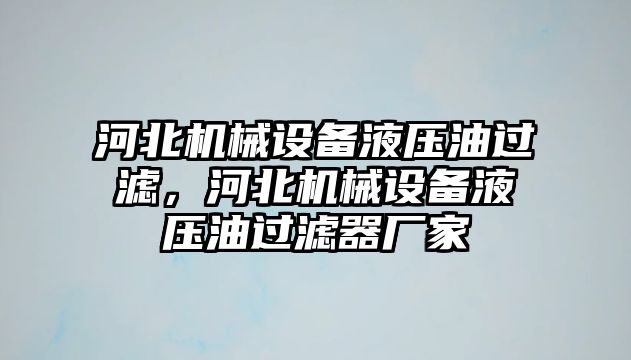 河北機械設備液壓油過濾，河北機械設備液壓油過濾器廠家