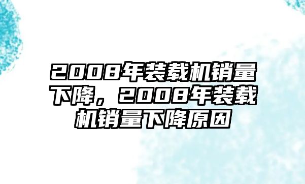 2008年裝載機銷量下降，2008年裝載機銷量下降原因