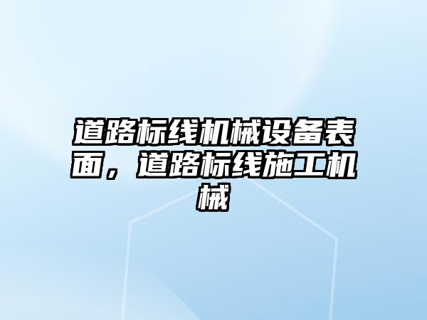 道路標線機械設(shè)備表面，道路標線施工機械