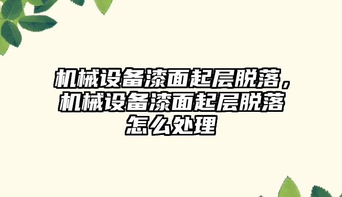 機械設備漆面起層脫落，機械設備漆面起層脫落怎么處理