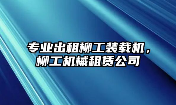 專業(yè)出租柳工裝載機，柳工機械租賃公司