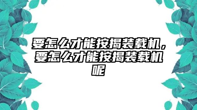 要怎么才能按揭裝載機，要怎么才能按揭裝載機呢