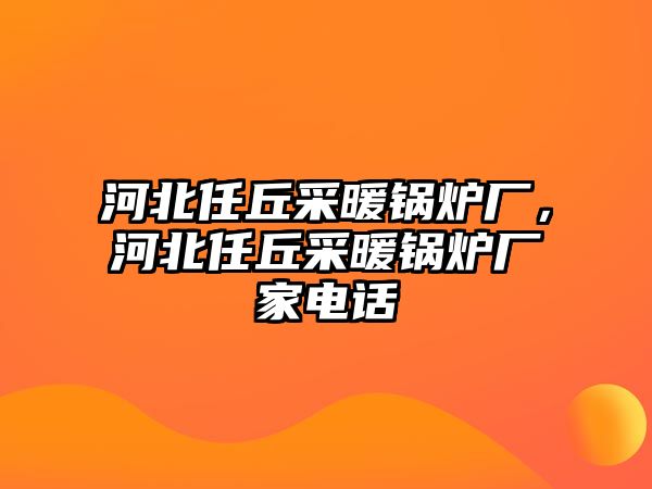 河北任丘采暖鍋爐廠，河北任丘采暖鍋爐廠家電話