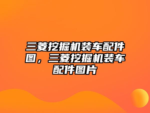 三菱挖掘機(jī)裝車(chē)配件圖，三菱挖掘機(jī)裝車(chē)配件圖片