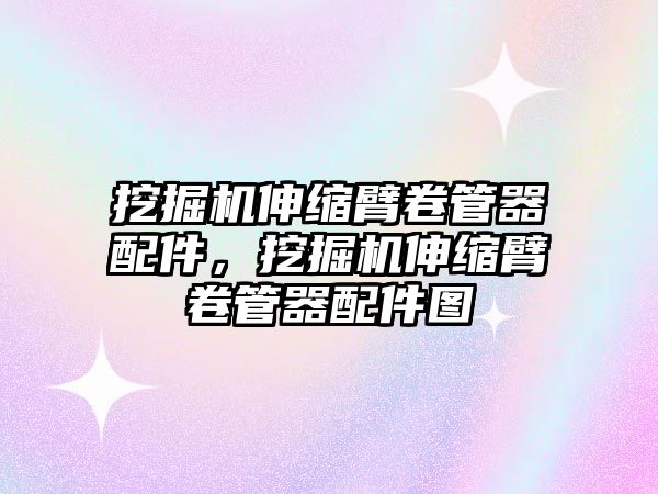 挖掘機伸縮臂卷管器配件，挖掘機伸縮臂卷管器配件圖