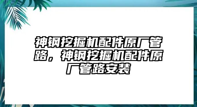 神鋼挖掘機(jī)配件原廠管路，神鋼挖掘機(jī)配件原廠管路安裝