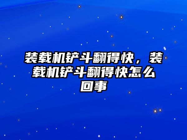 裝載機鏟斗翻得快，裝載機鏟斗翻得快怎么回事