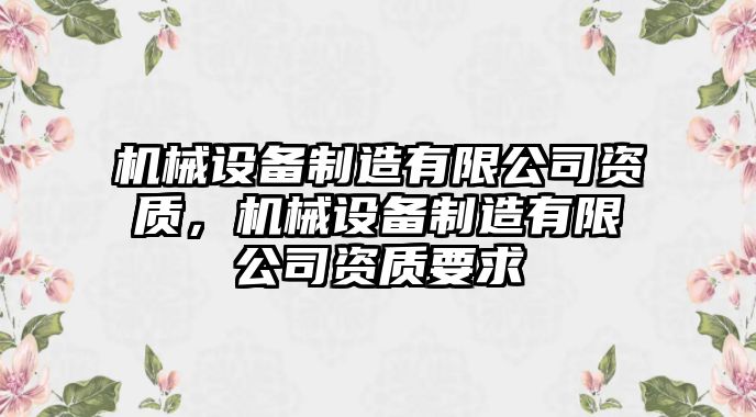 機械設(shè)備制造有限公司資質(zhì)，機械設(shè)備制造有限公司資質(zhì)要求