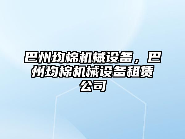 巴州均棉機械設備，巴州均棉機械設備租賃公司