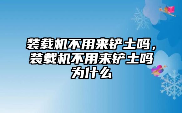 裝載機不用來鏟土嗎，裝載機不用來鏟土嗎為什么