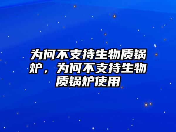 為何不支持生物質(zhì)鍋爐，為何不支持生物質(zhì)鍋爐使用