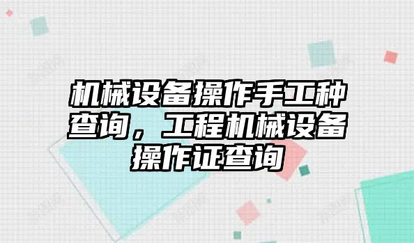 機(jī)械設(shè)備操作手工種查詢，工程機(jī)械設(shè)備操作證查詢