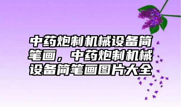 中藥炮制機(jī)械設(shè)備簡筆畫，中藥炮制機(jī)械設(shè)備簡筆畫圖片大全