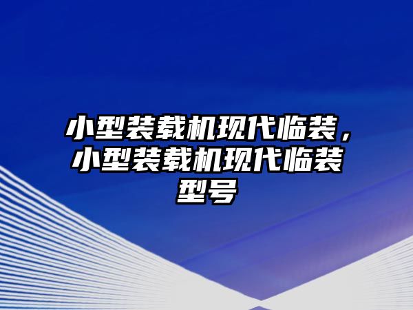 小型裝載機現(xiàn)代臨裝，小型裝載機現(xiàn)代臨裝型號