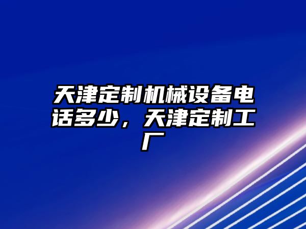 天津定制機械設備電話多少，天津定制工廠