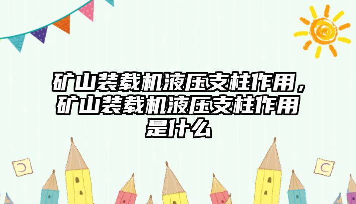 礦山裝載機(jī)液壓支柱作用，礦山裝載機(jī)液壓支柱作用是什么