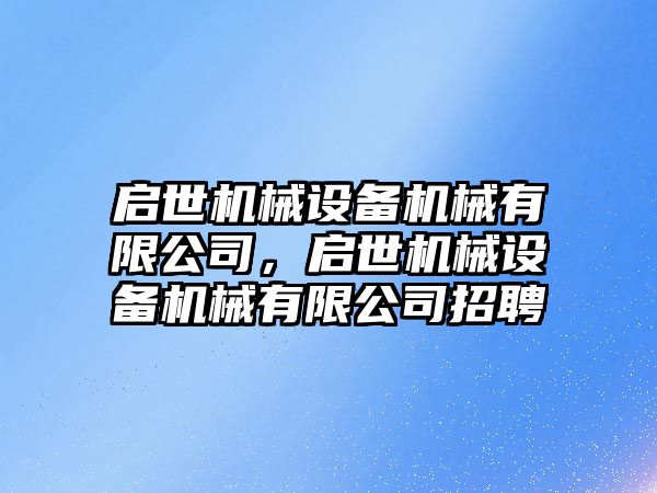 啟世機械設備機械有限公司，啟世機械設備機械有限公司招聘