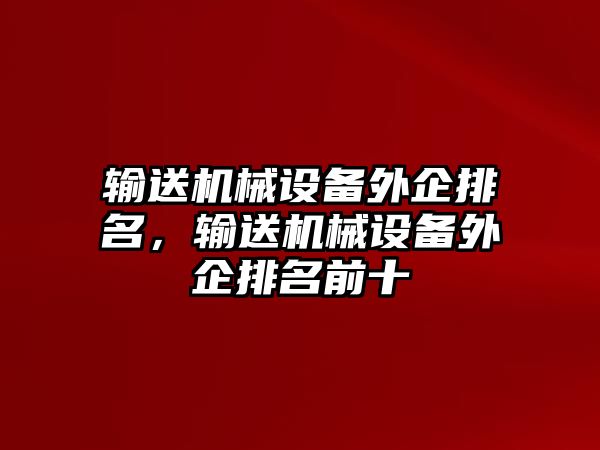 輸送機械設備外企排名，輸送機械設備外企排名前十