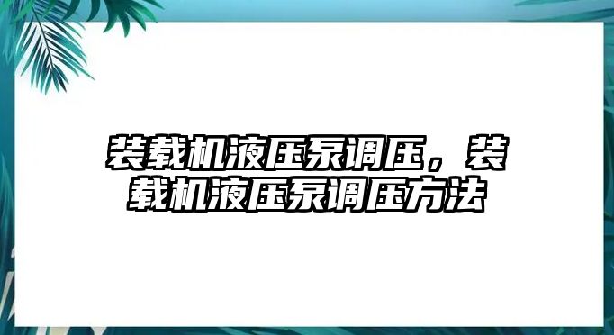 裝載機(jī)液壓泵調(diào)壓，裝載機(jī)液壓泵調(diào)壓方法