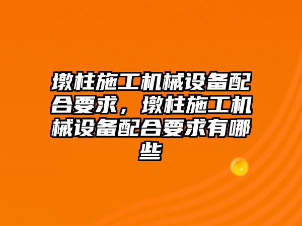 墩柱施工機械設備配合要求，墩柱施工機械設備配合要求有哪些