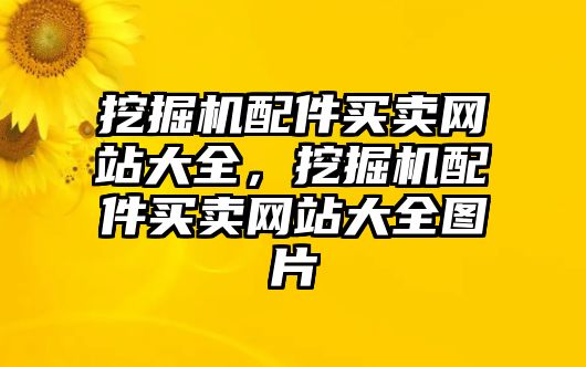 挖掘機(jī)配件買賣網(wǎng)站大全，挖掘機(jī)配件買賣網(wǎng)站大全圖片