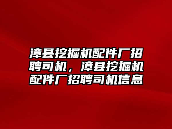 漳縣挖掘機配件廠招聘司機，漳縣挖掘機配件廠招聘司機信息