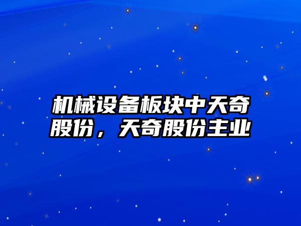 機械設(shè)備板塊中天奇股份，天奇股份主業(yè)