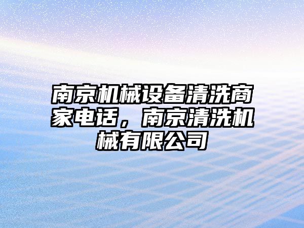 南京機(jī)械設(shè)備清洗商家電話，南京清洗機(jī)械有限公司