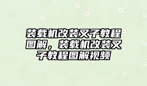 裝載機改裝叉子教程圖解，裝載機改裝叉子教程圖解視頻