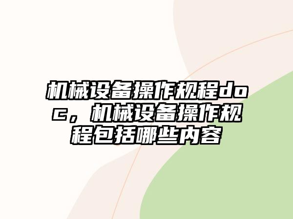 機械設(shè)備操作規(guī)程doc，機械設(shè)備操作規(guī)程包括哪些內(nèi)容