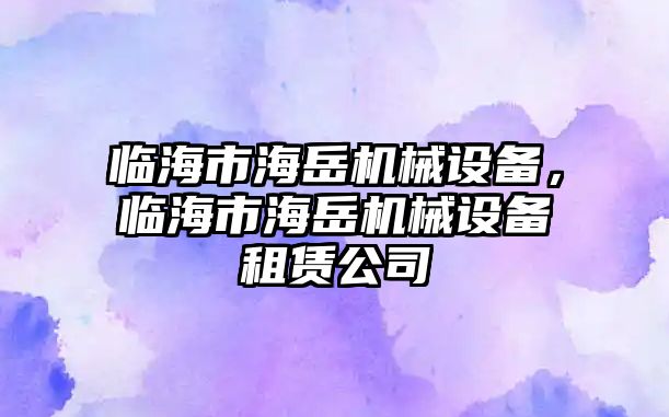 臨海市海岳機(jī)械設(shè)備，臨海市海岳機(jī)械設(shè)備租賃公司