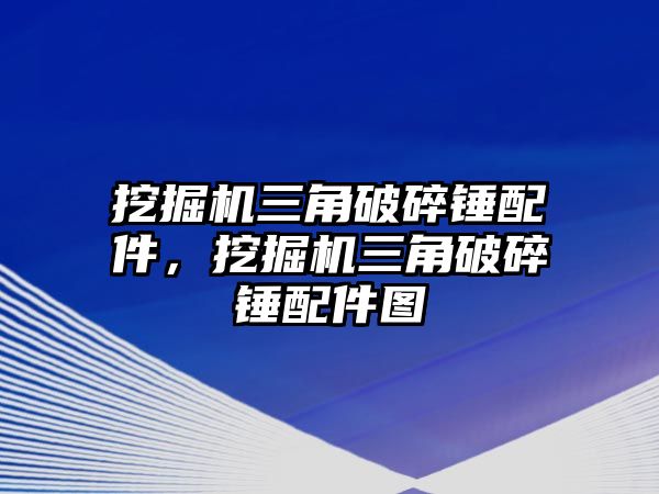 挖掘機(jī)三角破碎錘配件，挖掘機(jī)三角破碎錘配件圖