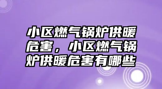 小區(qū)燃?xì)忮仩t供暖危害，小區(qū)燃?xì)忮仩t供暖危害有哪些