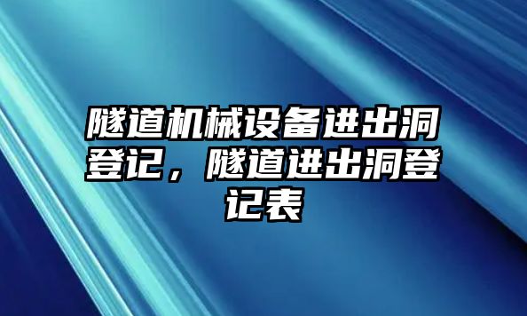 隧道機械設(shè)備進(jìn)出洞登記，隧道進(jìn)出洞登記表