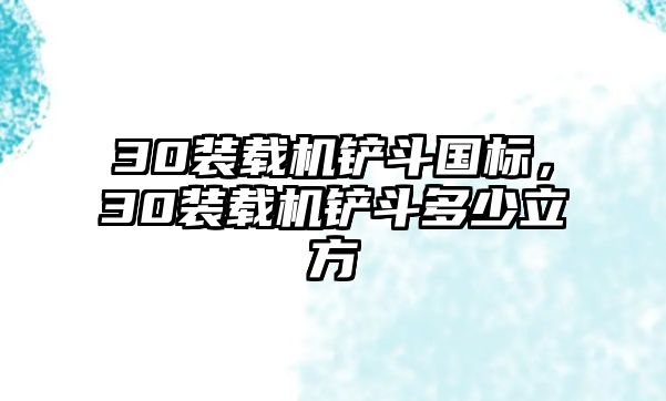 30裝載機(jī)鏟斗國標(biāo)，30裝載機(jī)鏟斗多少立方