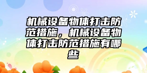 機械設備物體打擊防范措施，機械設備物體打擊防范措施有哪些