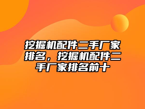 挖掘機配件二手廠家排名，挖掘機配件二手廠家排名前十