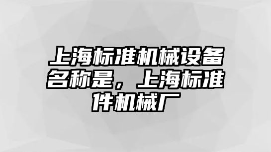 上海標準機械設(shè)備名稱是，上海標準件機械廠