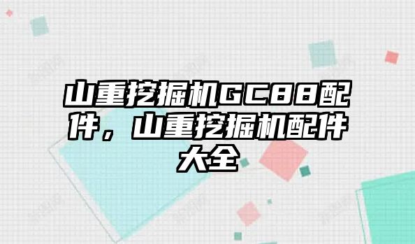 山重挖掘機GC88配件，山重挖掘機配件大全