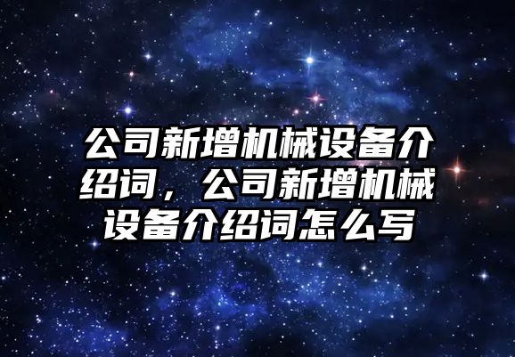 公司新增機械設備介紹詞，公司新增機械設備介紹詞怎么寫