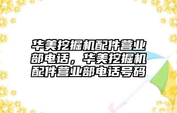 華美挖掘機配件營業(yè)部電話，華美挖掘機配件營業(yè)部電話號碼