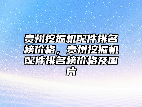 貴州挖掘機配件排名榜價格，貴州挖掘機配件排名榜價格及圖片