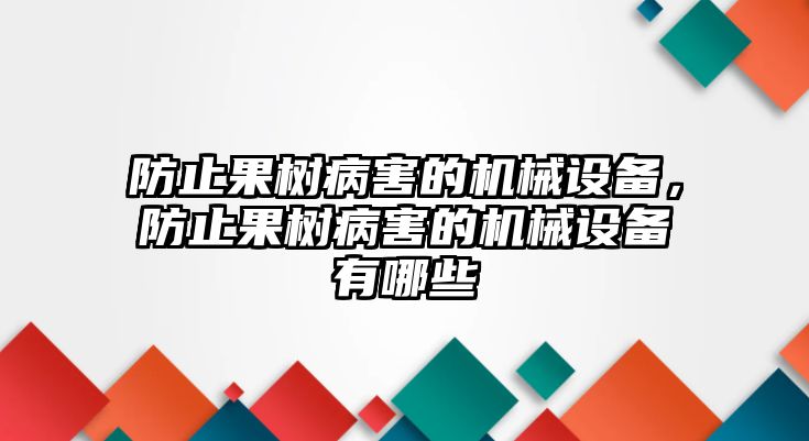 防止果樹病害的機(jī)械設(shè)備，防止果樹病害的機(jī)械設(shè)備有哪些