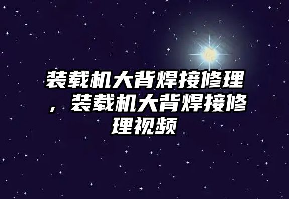 裝載機(jī)大背焊接修理，裝載機(jī)大背焊接修理視頻