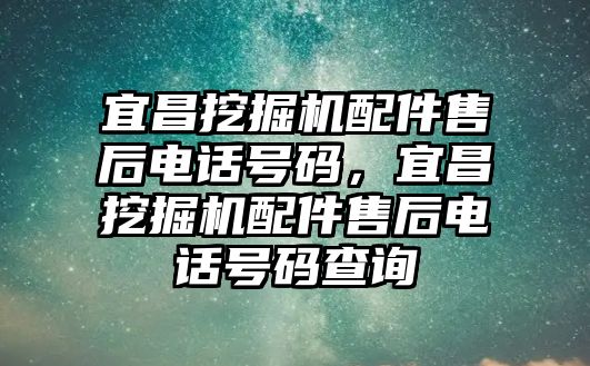 宜昌挖掘機配件售后電話號碼，宜昌挖掘機配件售后電話號碼查詢