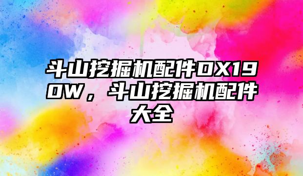 斗山挖掘機配件DX190W，斗山挖掘機配件大全