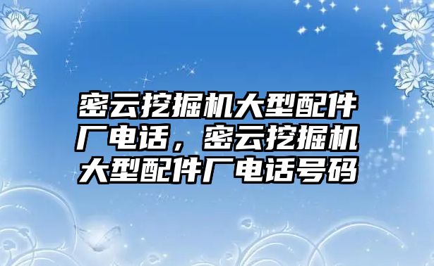 密云挖掘機(jī)大型配件廠電話(huà)，密云挖掘機(jī)大型配件廠電話(huà)號(hào)碼